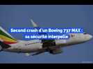 Crash du Boeing 737 MAX d'Ethiopian Airlines : sa sécurité interpelle