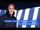 Football : Zinedine Zidane de retour sur le banc du Real Madrid comme entraîneur