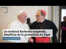Le cardinal Barbarin suspendu, bénéficie de la protection du Pape
