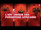 L'art unique des forgerons africains