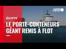 VIDÉO. Égypte : le porte-conteneurs géant Ever Given a été remis à flot