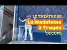 Le théâtre de La Madeleine à Troyes occupé