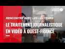 VIDÉO. Rencontre avec les lecteurs : le traitement journalistique en vidéo à Ouest-France