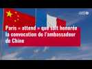 VIDÉO. Paris « attend » que soit honorée la convocation de l'ambassadeur de Chine