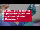 VIDÉO. Quel est le profil des personnes vaccinées avec Astrazeneca et atteintes de thromboses ?