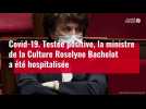 VIDÉO. Testée positive, la ministre de la Culture Roselyne Bachelot a été hospitalisée