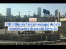 Liban : 750 militaires français engagés dans la reconstruction du port de Beyrouth