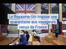 Coronavirus : le Royaume-Uni impose une quarantaine aux voyageurs venus de France