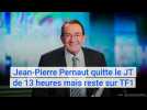Jean-Pierre Pernaut quitte le JT de 13 heures mais reste sur TF1
