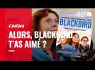 Alors, Blackbird, le film avec Susan Sarandon, t'as aimé ?