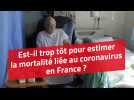 Est-il trop tôt pour estimer la mortalité liée au coronavirus en France ?