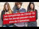Les symptômes du COVID-19 peuvent durer plus de 2 semaines chez les jeunes patients