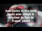 Jean Castex va être testé après avoir côtoyé le directeur du Tour de France, positif
