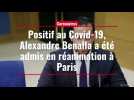 Positif au Covid-19, Alexandre Benalla a été admis en réanimation à Paris