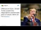 Offensive turque en Syrie. Donald Trump durcit le ton et réclame à la Turquie un cessez-le-feu immédiat
