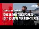 Emmanuel Macron. Un doublement des forces de sécurité déployées aux frontières