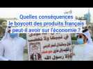 Quelles conséquences le boycott des produits français peut-il avoir sur l'économie ?