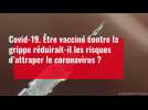 Être vacciné contre la grippe réduirait-il les risques d'attraper le coronavirus ?