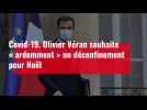 Covid-19. Olivier Véran souhaite « ardemment » un déconfinement pour Noël.