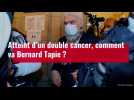 Atteint d'un double cancer, comment va Bernard Tapie ?