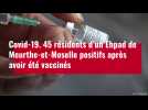 VIDÉO. 45 résidents d'un Ehpad de Meurthe-et-Moselle positifs après avoir été vaccinés
