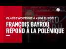 VIDÉO. Classe moyenne à 4 000 ¬ par mois : François Bayrou répond à la polémique