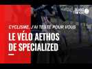 VIDÉO. Cyclisme : Test du vélo Aethos de Specialized