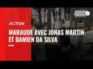 VIDEO. Reportage. Au coeur d'une maraude avec Jonas Martin et Damien Da Silva