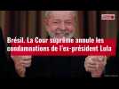 VIDÉO. Brésil : la Cour suprême annule les condamnations de l'ex-président Lula