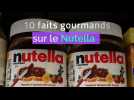 10 faits gourmands sur le Nutella