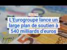 Crise du Covid-19 : L'Eurogroupe lance un large plan de soutien à 540 milliards d'euros