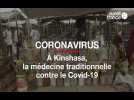 Coronavirus. La médecine traditionnelle africaine cherche à traiter le Covid-19