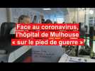 Face au coronavirus, l'hôpital de Mulhouse « sur le pied de guerre »