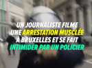 Un journaliste filme une arrestation très musclée à Bruxelles et se fait intimider par un policier