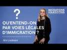 MEQ ALIX LOUBEYRE Qu'entend on par voies légales d'immigration