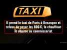 Il prend le taxi de Paris à Besançon et refuse de payer les 800 ¬