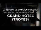 Le retour de l'ancien cuisinier dans les cuisines fantômes du Grand Hôtel (Troyes)