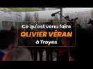 Ce qu'est venu faire Olivier Véran à Troyes