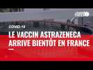 Covid-19. Ce qu'il faut savoir sur le vaccin AstraZeneca