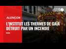 VIDÉO. L'institut Les Thermes de Gaïa à Alençon détruit par un incendie