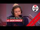 Le savoir inutile : le dentifrice (10/12/20)