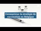 Coronavirus: la stratégie de vaccination en Belgique