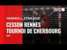 VIDÉO. Handball. Starligue : Cesson Rennes va disputer le tournoi de Cherbourg