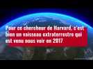 VIDÉO. Pour ce chercheur de Harvard, c'est bien un vaisseau extraterrestre qui est venu nous voir en 2017