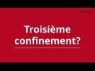 Covid-19: Vers un troisième confinement?