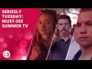 Seriesly Tuesday: Must-see summer TV