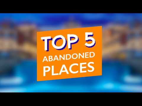 Top 5 abandoned places 