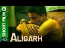 Aligarh | An intense story of injustice & insensitivity | Short Flim