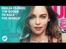 Emilia Clarke: 'I'm now the queen of everything!'