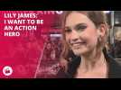 Lily James: I want to be an action hero